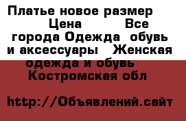 Платье новое.размер 42-44 › Цена ­ 500 - Все города Одежда, обувь и аксессуары » Женская одежда и обувь   . Костромская обл.